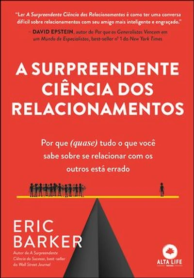 A surpreendente ciência dos relacionamentos: por que (quase) tudo o que você sabe sobre se relacionar com os outros está errado