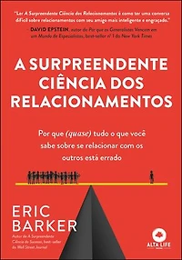 A surpreendente ciência dos relacionamentos: por que (quase) tudo o que você sabe sobre se relacionar com os outros está errado