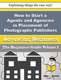 How to Start a Agents and Agencies in Placement of Photographs Publishers Business (Beginners Guide