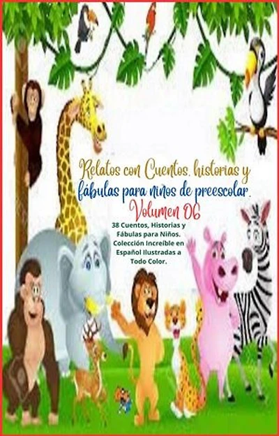 Relatos con Cuentos, historias y fábulas para niños de preescolar. Volumen 06: Ebook de cuentos, historias y fábulas para niños., #6