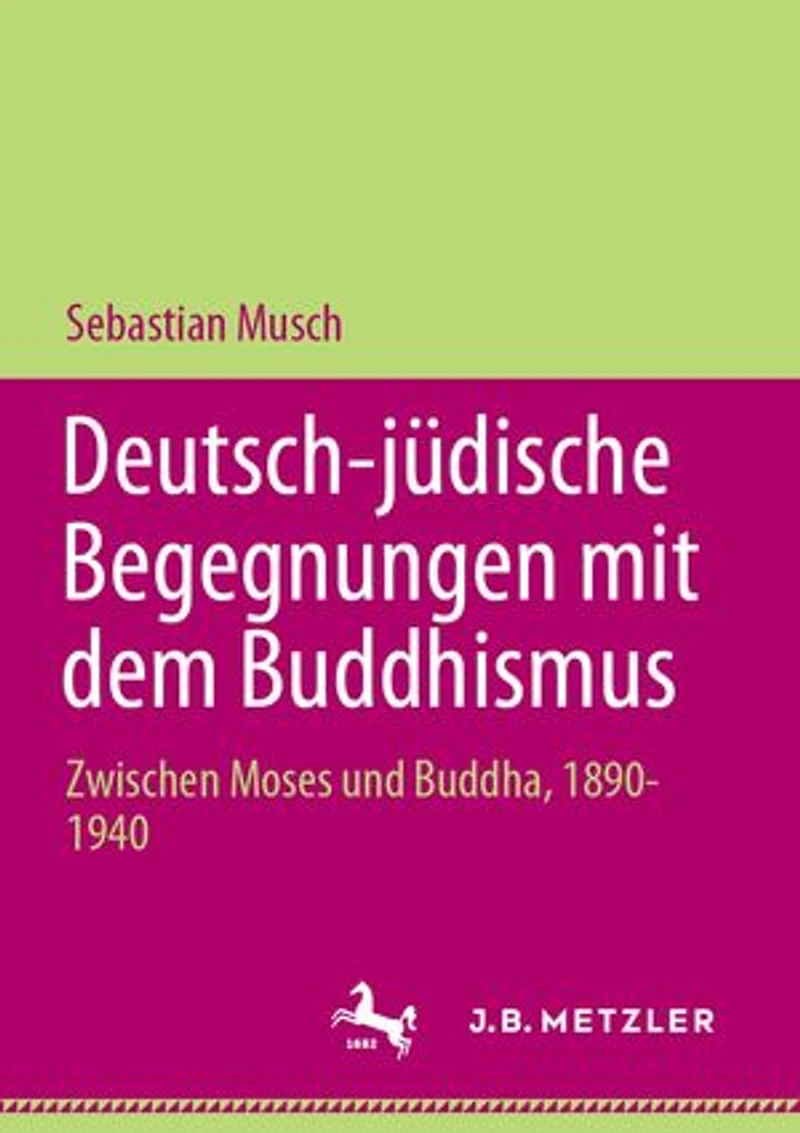 Deutsch-jüdische Begegnungen mit dem Buddhismus: Zwischen Moses und Buddha, 1890-1940