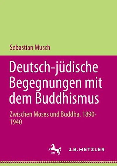Deutsch-jüdische Begegnungen mit dem Buddhismus: Zwischen Moses und Buddha, 1890-1940