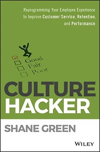 Culture Hacker: Reprogramming Your Employee Experience to Improve Customer Service, Retention, and Performance