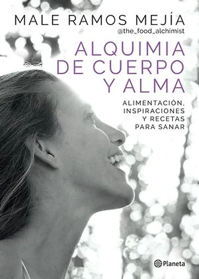 Alquimia de cuerpo y alma: Alimentación, inspiraciones y recetas para sanar