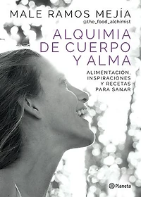 Alquimia de cuerpo y alma: Alimentación, inspiraciones y recetas para sanar