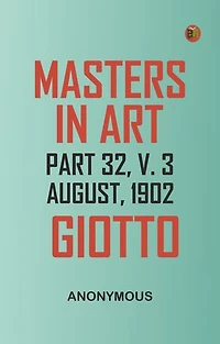 Masters In Art, Part 32, V. 3, August, 1902: Giotto