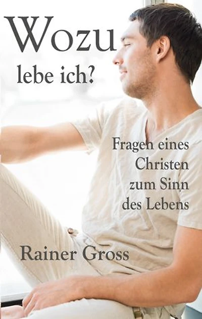 Wozu lebe ich?: Fragen eines Christen zum Sinn des Lebens