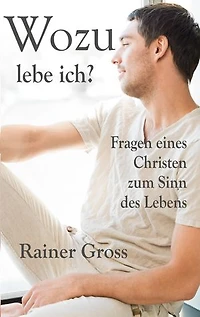Wozu lebe ich?: Fragen eines Christen zum Sinn des Lebens