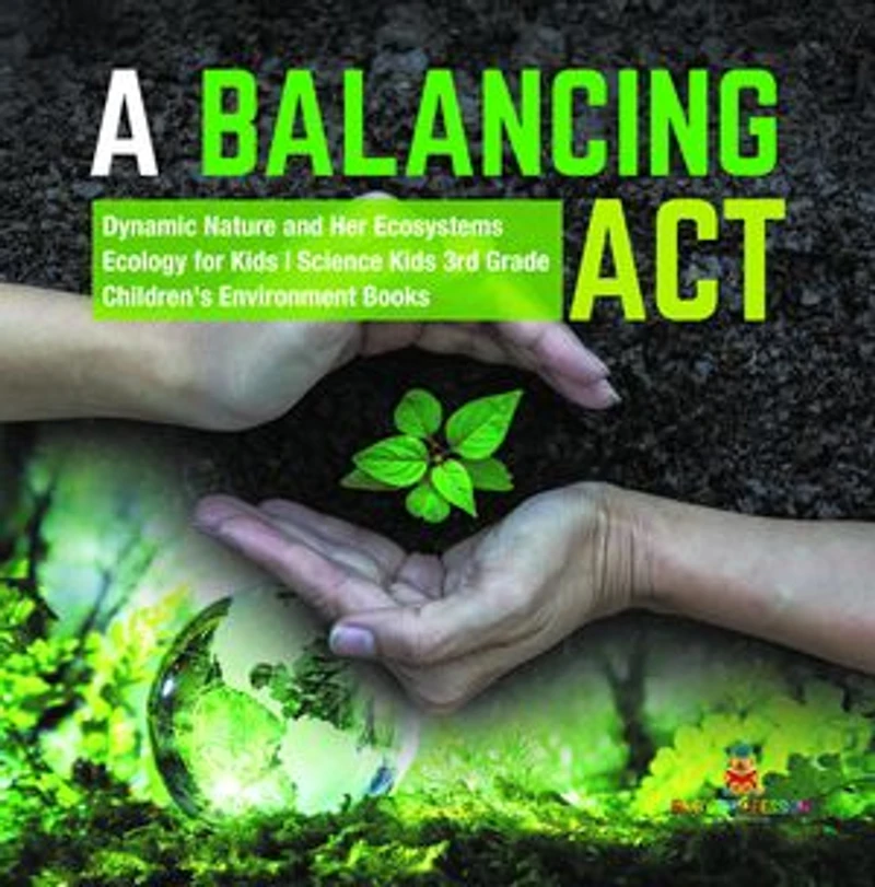 A Balancing Act | Dynamic Nature and Her Ecosystems | Ecology for Kids | Science Kids 3rd Grade | Children's Environment Books