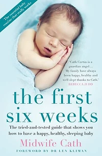 The First Six Weeks: Tried-and-Tested Guide that Shows You How to Have a Happy, Healthy Sleeping Baby