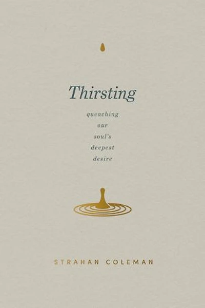 Thirsting: Quenching Our Soul’s Deepest Desire