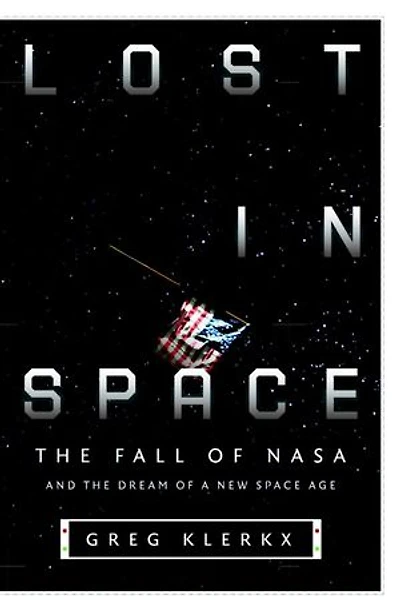 Lost Space: the Fall of NASA and Dream a New Space Age