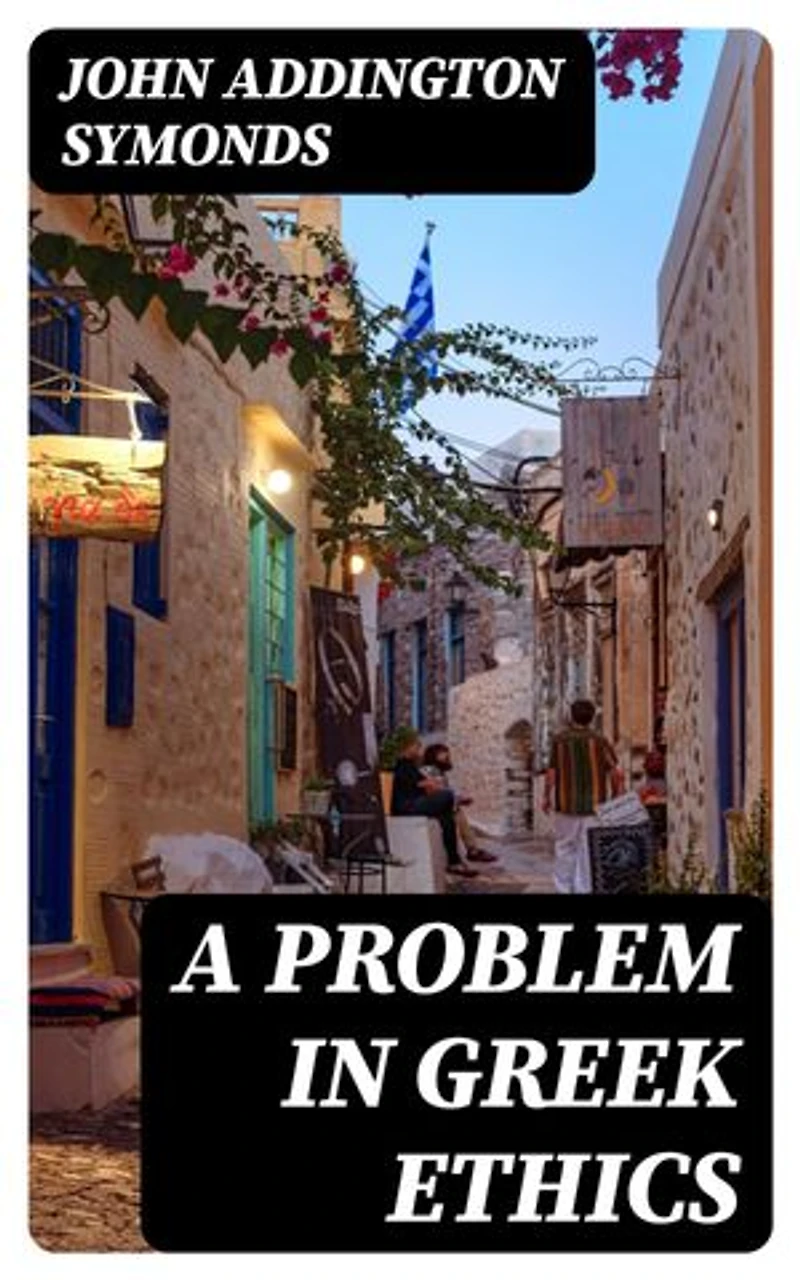 A Problem in Greek Ethics: Enriched edition. Being an inquiry into the phenomenon of sexual inversion, addressed especially to medical psychologists and jurists
