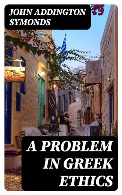 A Problem in Greek Ethics: Enriched edition. Being an inquiry into the phenomenon of sexual inversion, addressed especially to medical psychologists and jurists