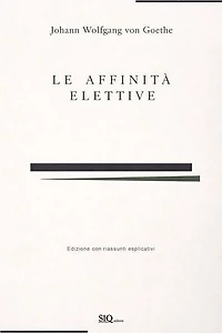 Le affinità elettive (annotato): Edizione integrale con accrescimento di riassunti per ogni capitolo e spiegazione di ogni parte