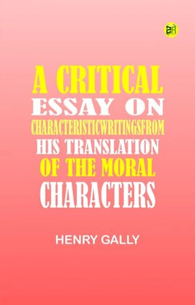 A Critical Essay on CharacteristicWritingsFrom his translation of The Moral Characters