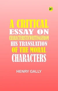 A Critical Essay on CharacteristicWritingsFrom his translation of The Moral Characters