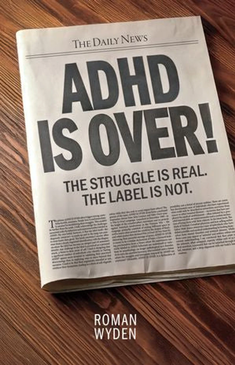 ADHD IS OVER!: The Struggle is real. The Label is not.