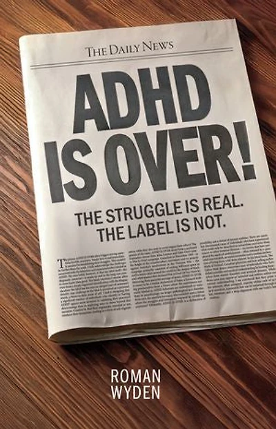 ADHD IS OVER!: The Struggle is real. The Label is not.