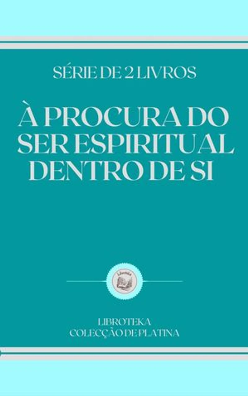 À PROCURA DO SER ESPIRITUAL DENTRO DE SI: SÉRIE DE 2 LIVROS