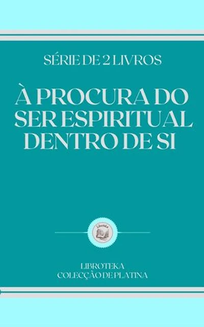 À PROCURA DO SER ESPIRITUAL DENTRO DE SI: SÉRIE DE 2 LIVROS