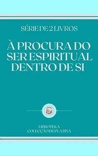 À PROCURA DO SER ESPIRITUAL DENTRO DE SI: SÉRIE DE 2 LIVROS