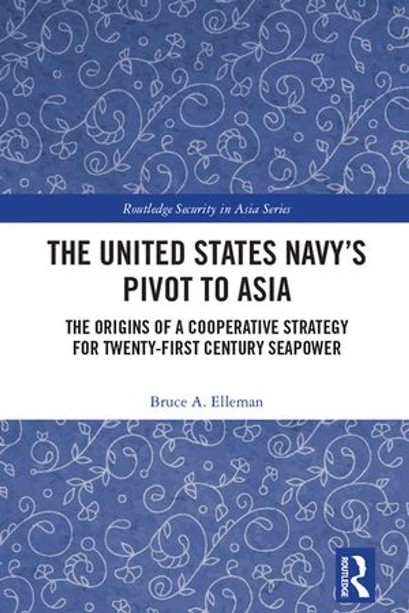 The United States Navy's Pivot to Asia: Origins of a Cooperative Strategy for Twenty-First Century Seapower