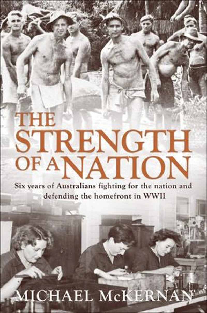 The Strength of a Nation: Six years of Australians fighting for the nation and defending the homefront in World War II