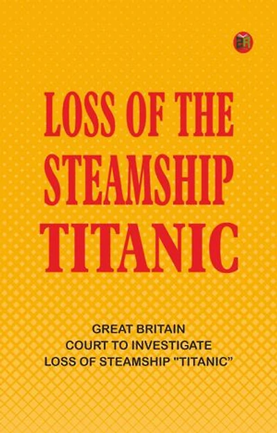 Loss of the Steamship "Titanic"