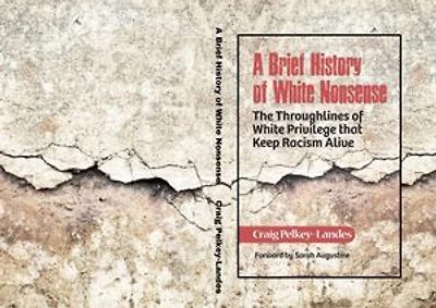 A Brief History of White Nonsense: The Throughlines of White Privilege That Keep Racism Alive