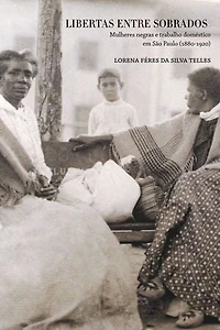 Libertas entre sobrados: Mulheres negras e trabalho doméstico em São Paulo (1880-1920)