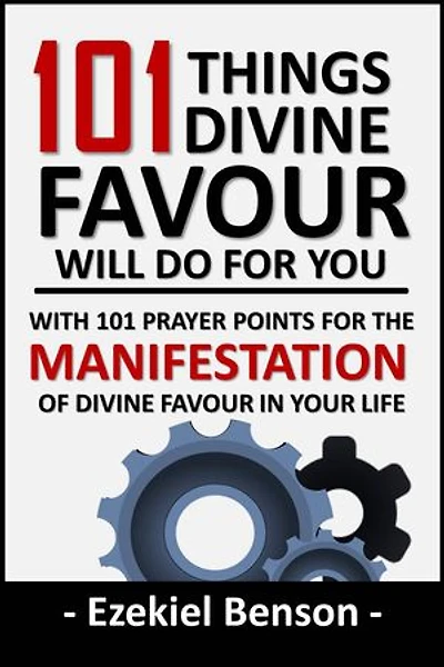 101 Things Divine Favour Will Do For You: With 101 Prayer Points For The Manifestation Of Divine Favour In Your Life