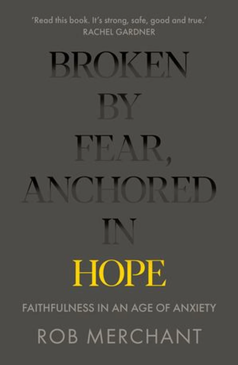 Broken by Fear, Anchored Hope: Faithfulness an age of anxiety