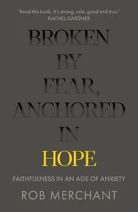 Broken by Fear, Anchored Hope: Faithfulness an age of anxiety