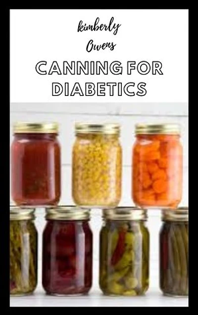 CANNING FOR DIABETICS: Effective, Healthy and Delicious Canned and Preserved Recipes To Manage Diabetes. The Perfect Diabetic Cookbook for Beginners