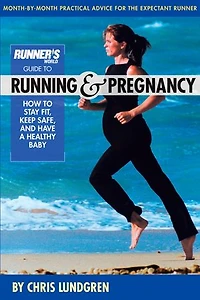 Runner's World Guide to Running & Pregnancy: How Stay Fit, Keep Safe, and Have a Healthy Baby