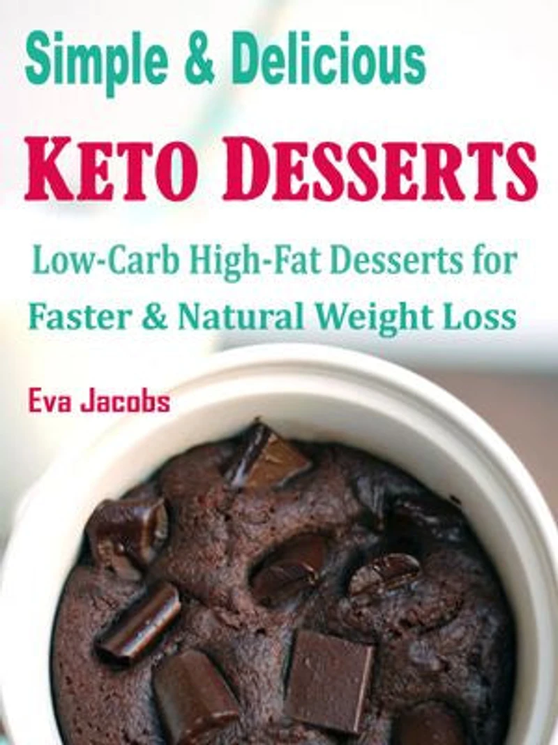 Simple & Delicious Keto Desserts: Low-Carb High-Fat Desserts for Faster & Natural Weight Loss
