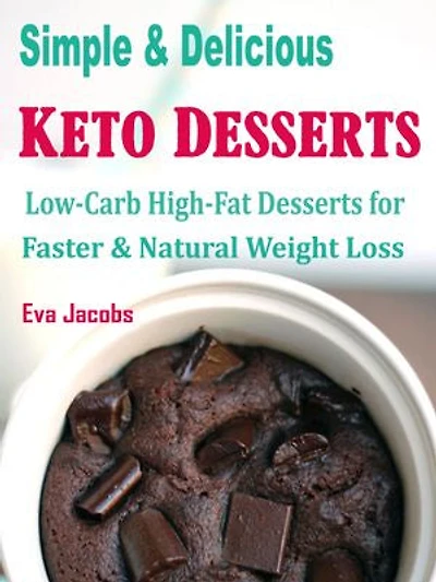 Simple & Delicious Keto Desserts: Low-Carb High-Fat Desserts for Faster & Natural Weight Loss