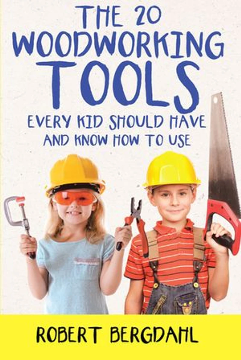 The Twenty Woodworking Tools: Every Kid Should Have and Know How to Use