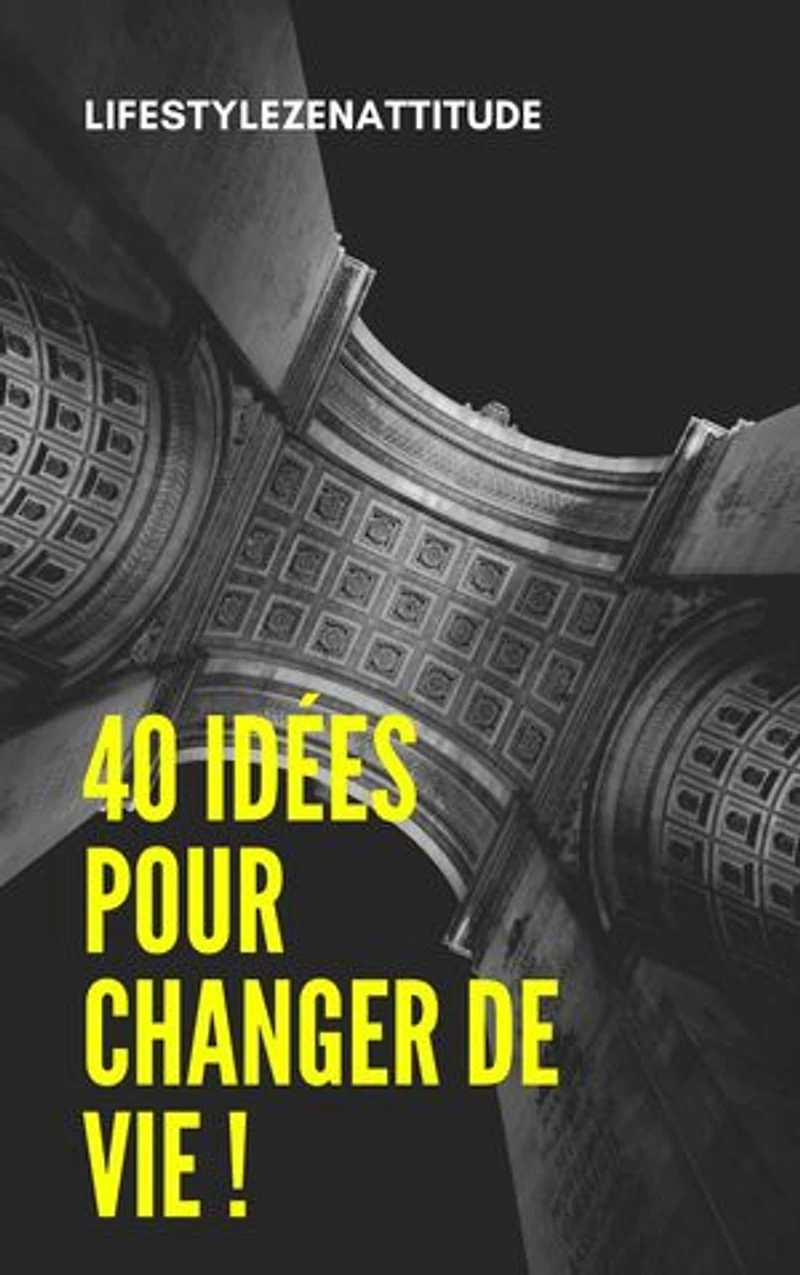 40 Idées pour changer de vie !