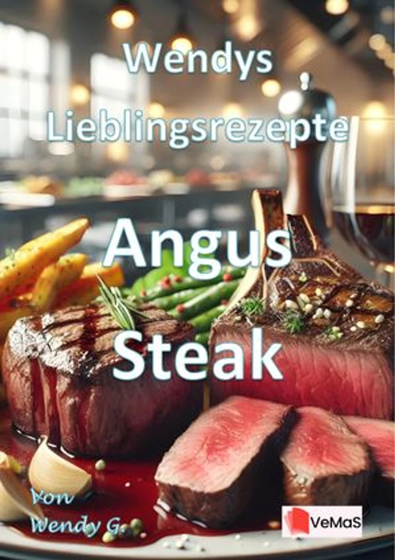 Wendys Lieblingsrezepte - Angus Steak: 25 tolle Angus Steak Rezepte