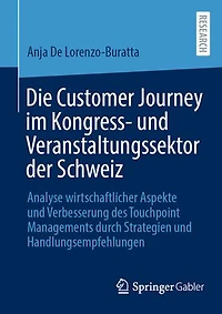 Die Customer Journey im Kongress- und Veranstaltungssektor der Schweiz: Analyse wirtschaftlicher Aspekte Verbesserung des Touchpoint Managements durch Strategien Handlungsempfehlungen