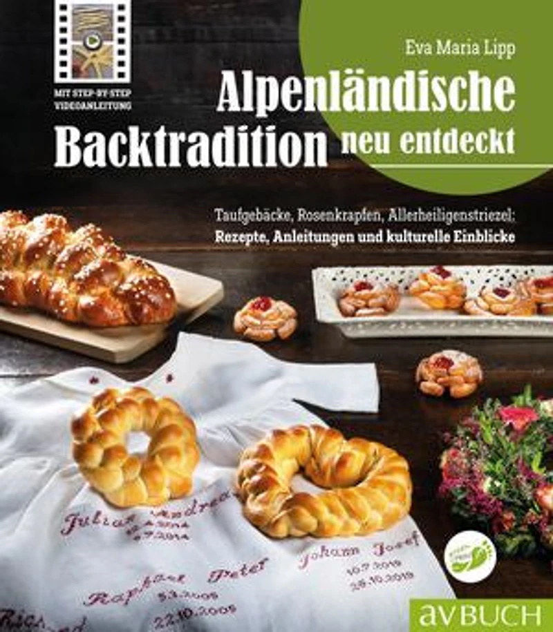 Alpenländische Backtradition neu entdeckt: Taufgebäcke, Rosenkrapfen, Allerheiligenstriezel: Rezepte, Anleitungen und kulturelle Einblicke