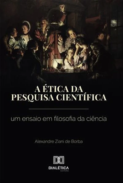 A ética da pesquisa científica: A ética da pesquisa científica: Um ensaio em filosofia da ciência