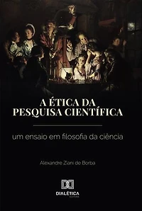 A ética da pesquisa científica: A ética da pesquisa científica: Um ensaio em filosofia da ciência