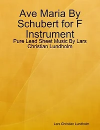 Ave Maria By Schubert for F Instrument - Pure Lead Sheet Music By Lars Christian Lundholm