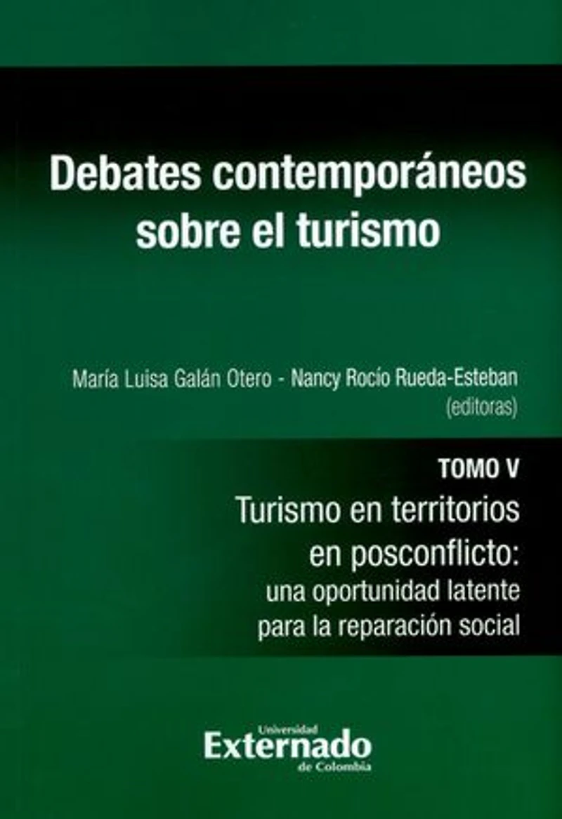 Debates contemporáneos sobre el turismo - Tomo V: Turismo en territorios en posconflicto: una oportunidad latente para la reparación social