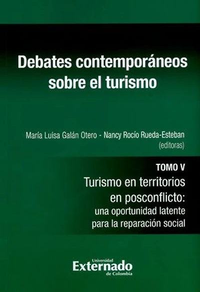 Debates contemporáneos sobre el turismo - Tomo V: Turismo en territorios en posconflicto: una oportunidad latente para la reparación social