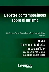 Debates contemporáneos sobre el turismo - Tomo V: Turismo en territorios en posconflicto: una oportunidad latente para la reparación social