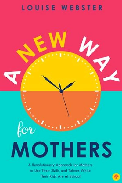 A New Way for Mothers: Revolutionary Approach Mothers to Use Their Skills and Talents While Children Are at School